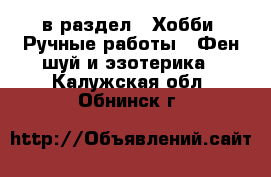 в раздел : Хобби. Ручные работы » Фен-шуй и эзотерика . Калужская обл.,Обнинск г.
